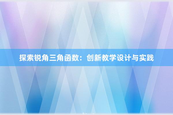 探索锐角三角函数：创新教学设计与实践